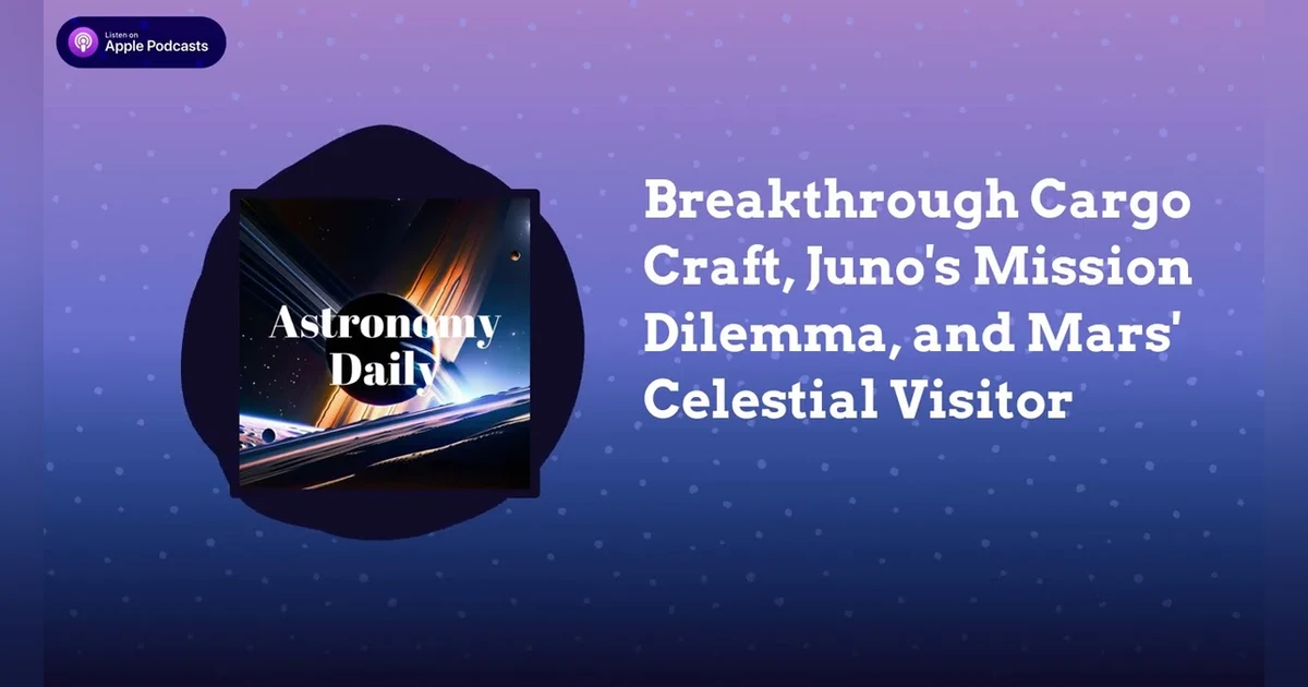 Breakthrough Cargo Craft, Juno’s Mission Dilemma, and Mars’ Celestial Visitor