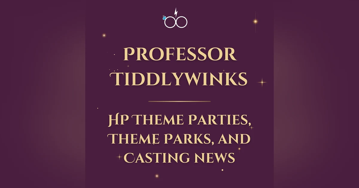 Professor Tiddlywinks: HP Theme Parties, Theme Parks, and Casting News
