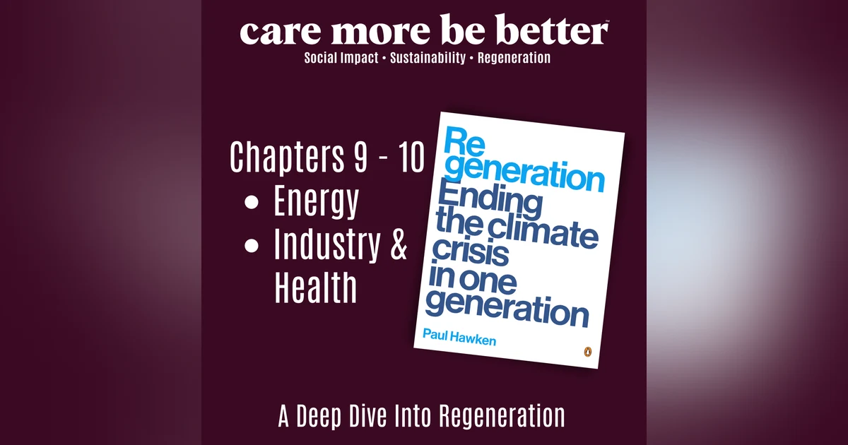 Regeneration: Energy, Industry & The Future We Choose | Paul Hawken Series, Parts 9 & 10