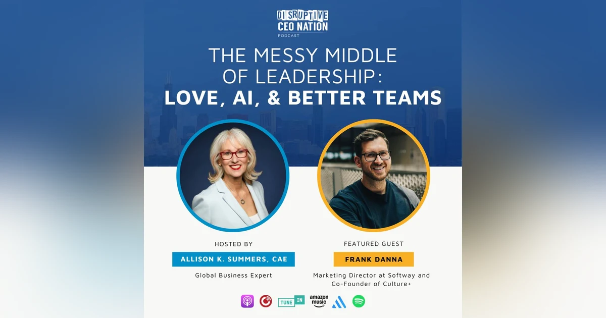Ep 315: The Messy Middle of Leadership: Love, AI, and Better Teams with Frank Danna, Marketing Director at Softway and Co-Founder of Culture+; Houston, TX, USA