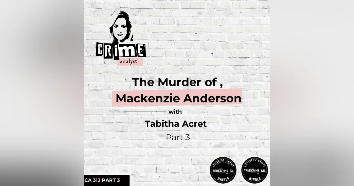 Ep 313: The Murder of Mackenzie Anderson with Tabitha Acret, Part 3