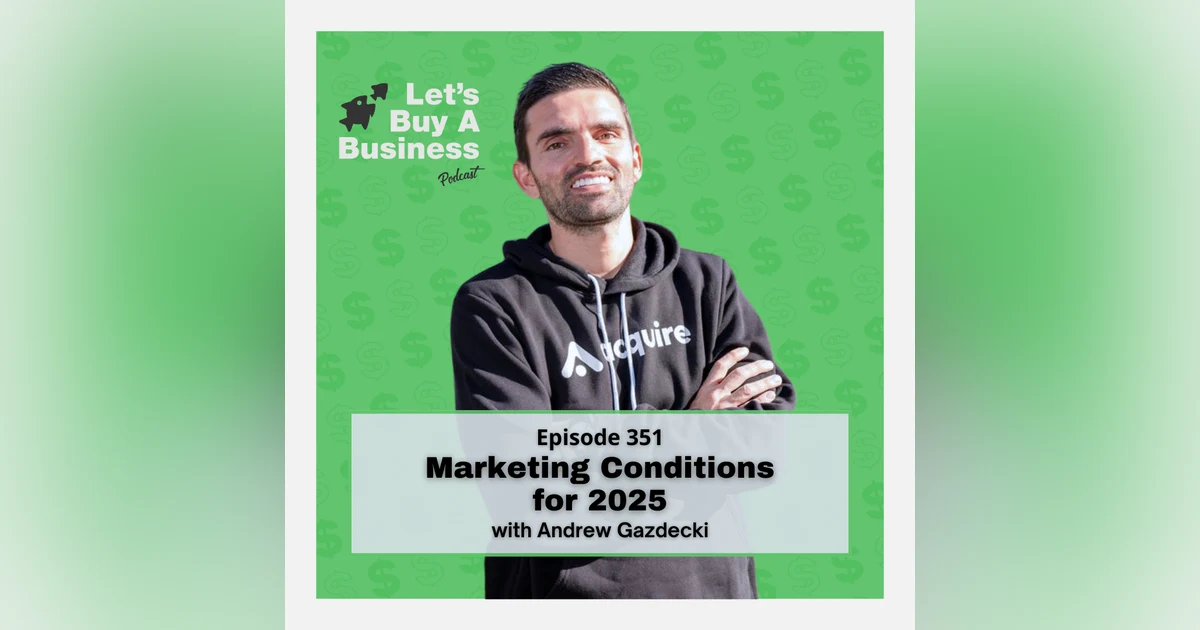 Marketing Conditions for 2025 and Beyond with Andrew Gazdecki (Acquire.com)