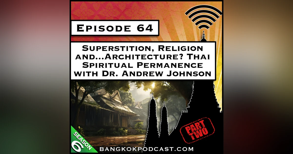 Superstition, Religion and...Architecture? Thai Spiritual Permanence with Dr. Andrew Johnson Part 2 [S6.E64]