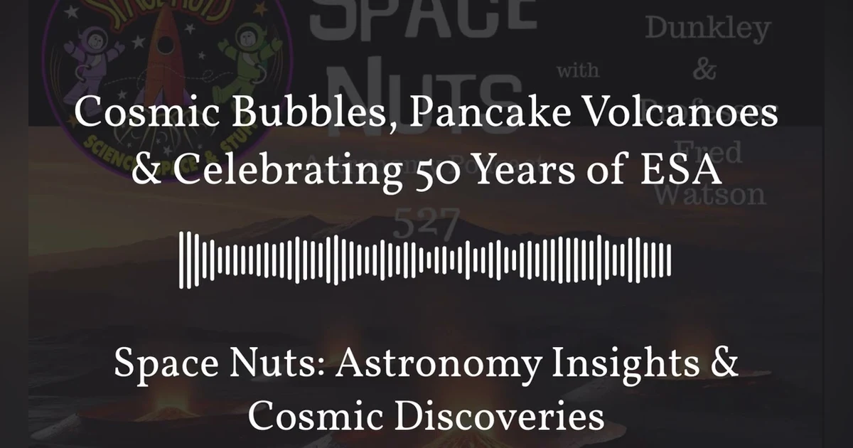 Cosmic Bubbles, Pancake Volcanoes & Celebrating 50 Years of ESA | Space Nuts: Astronomy Insights...
