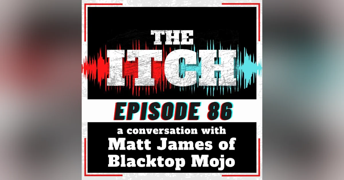 E86 A Conversation with Matt James of Blacktop Mojo