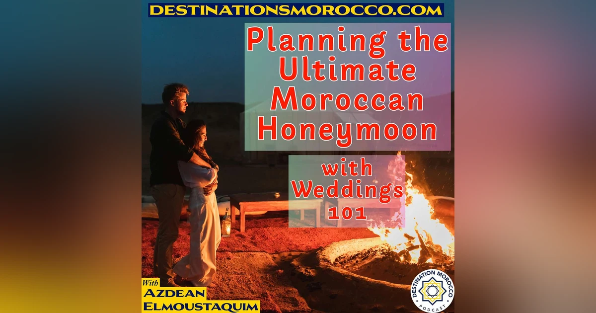 Planning the Ultimate Moroccan Honeymoon: Culture, Desert Luxury, and Insider Travel Tips. With Kyleigh Grace and Weddings 101 podcast