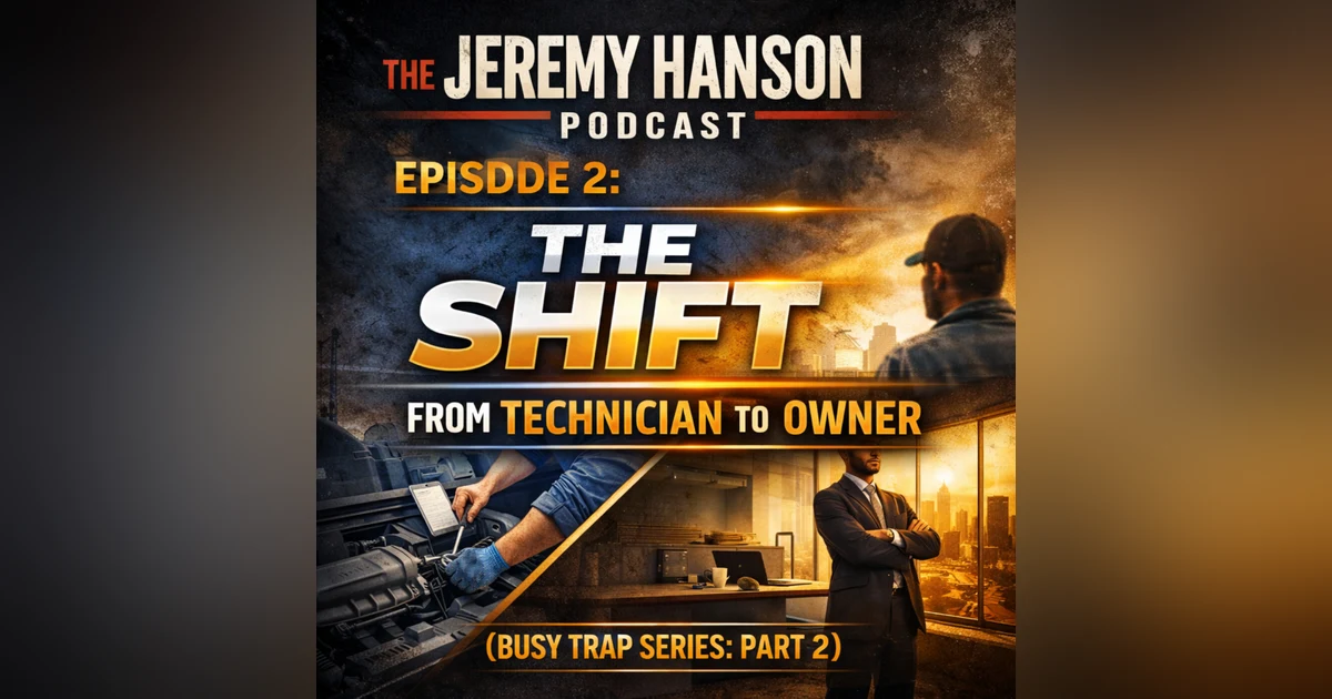 149 - The Shift — From Technician to Owner (Part 2 of the Busy Trap Series)