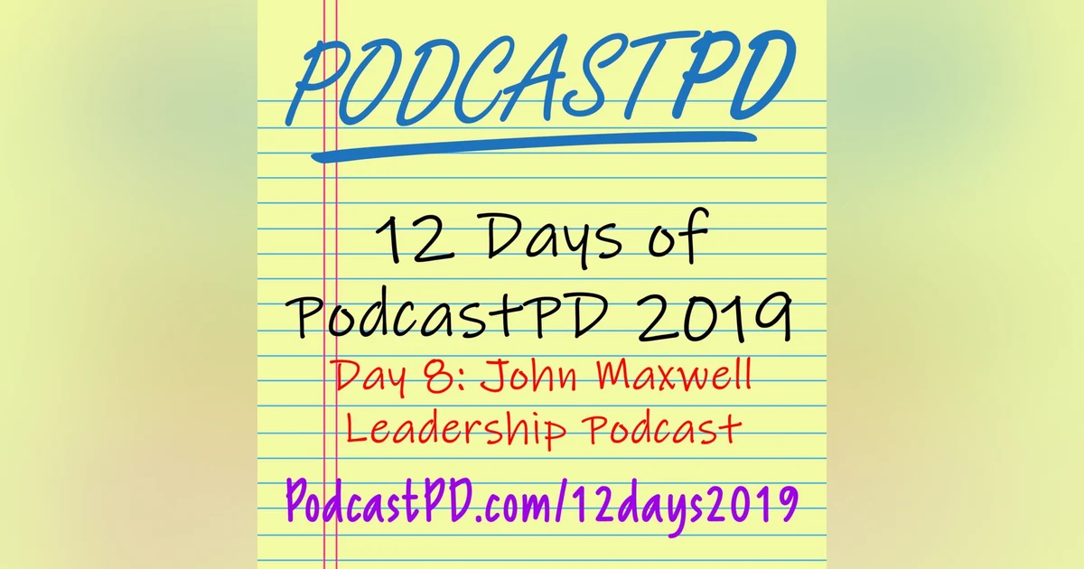 The John Maxwell Leadership Podcast - 12 Days of PodcastPD 2019