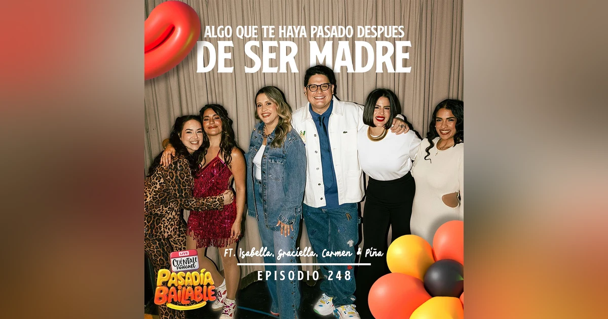 248. Algo que te haya pasado después de ser MADRE (Ft. Isabella, Graciella, Carmen & Piña)