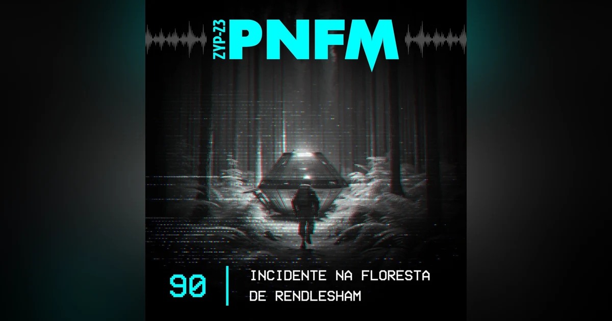 PNFM - EP090 - Incidente na Floresta de Rendlesham