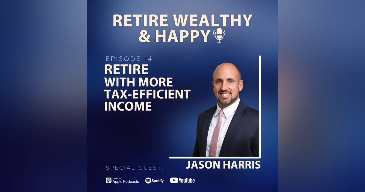 Ep14: Retire With More Tax-Efficient Income with Jason Harris