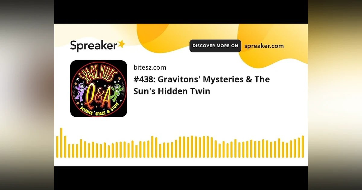 #438: Gravitons’ Mysteries & The Sun’s Hidden Twin