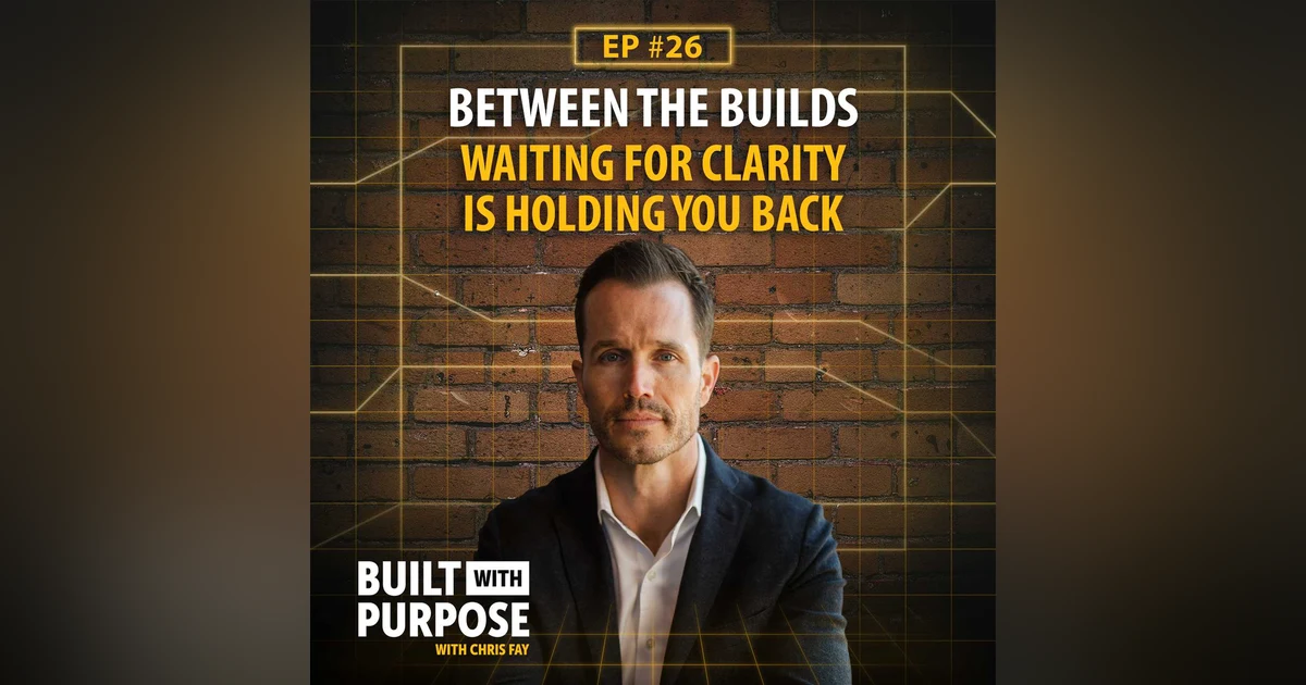 Why Waiting for Clarity Is Holding You Back | Between the Builds