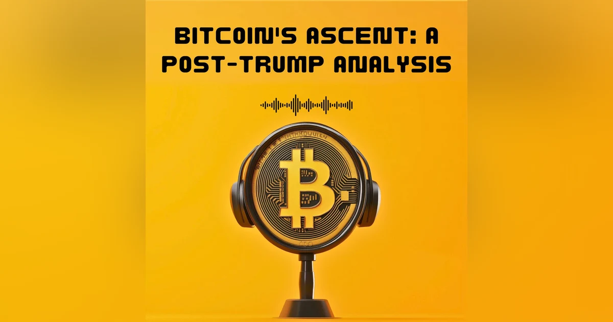 #28. Bitcoin's Ascent: A Post-Trump Analysis