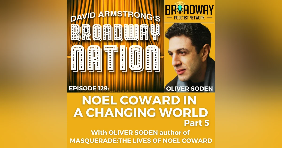Episode 129: Noel Coward In A Changing World, part 5