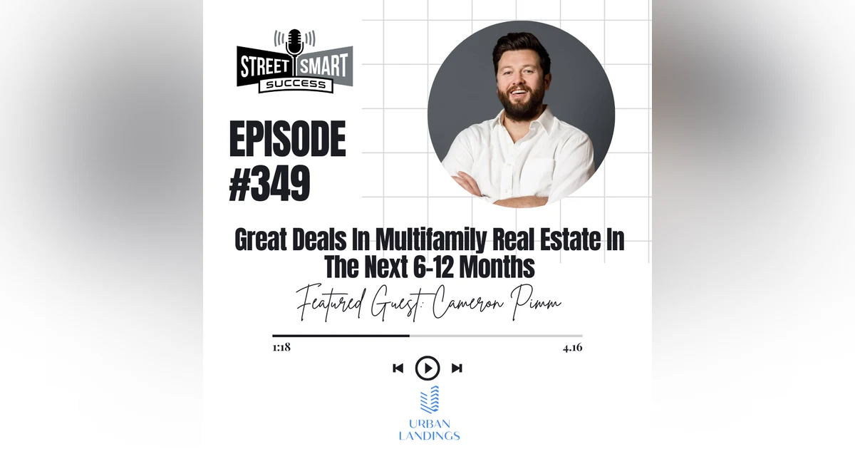 349: Great Deals In Multifamily Real Estate In The Next 6-12 Months