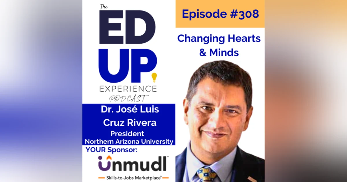 308: Changing Hearts & Minds - with Dr. José Luis Cruz Rivera, President, Northern Arizona University