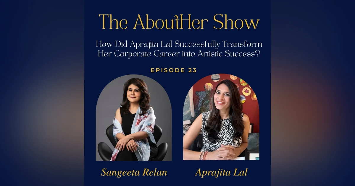 S2E75: How Did Aprajita Lal Successfully Transform Her Corporate Career into Artistic Success?
