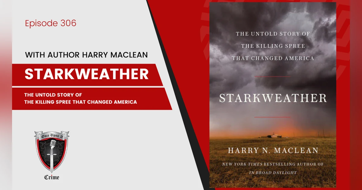 S8 Ep306: Starkweather: The Untold Story of the Killing Spree That Changed America” w/author Harry MacLean