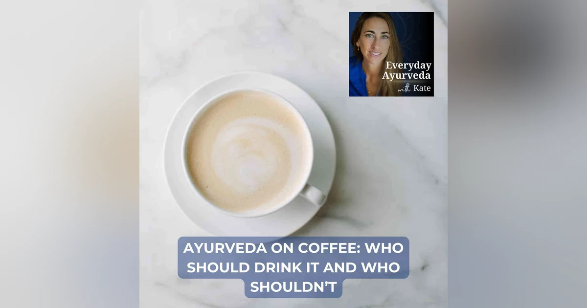 39. Ayurveda on Coffee: Who Should Drink It and Who Shouldn’t