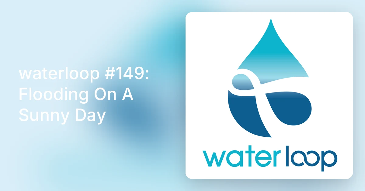 waterloop #149: Flooding On A Sunny Day