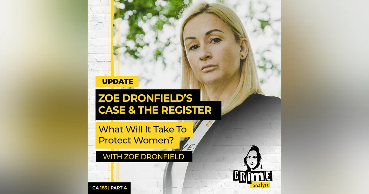 Ep 183: Update: Zoe Dronfield’s Case and the Register – What Will It Take To Protect Women? Part 4.
