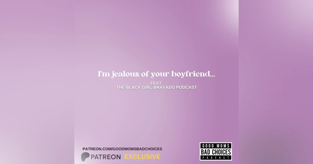 I'm Jealous of Your Boyfriend? Feat. The Black Girl Bravado