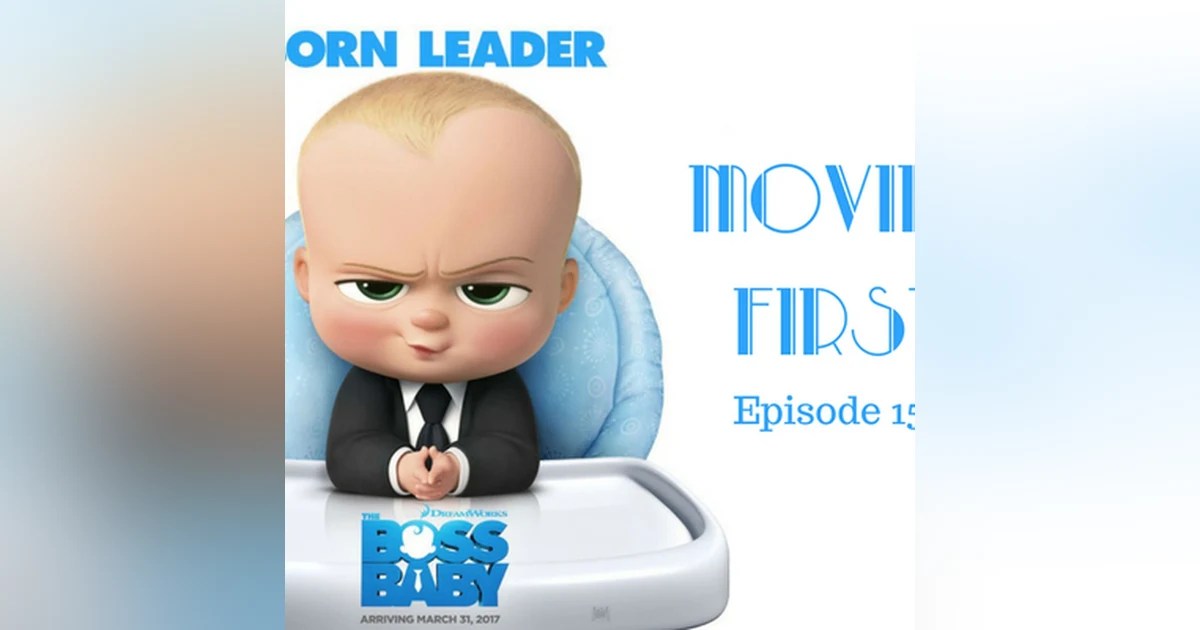 152: Boss Baby - Movies First with Alex First Episode 150