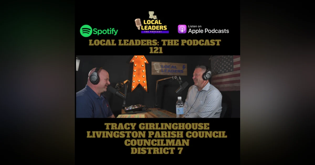 The Business of the Parish. Local Leaders The Podcast #121 Tracy Girlinghouse Livingston Parish Council