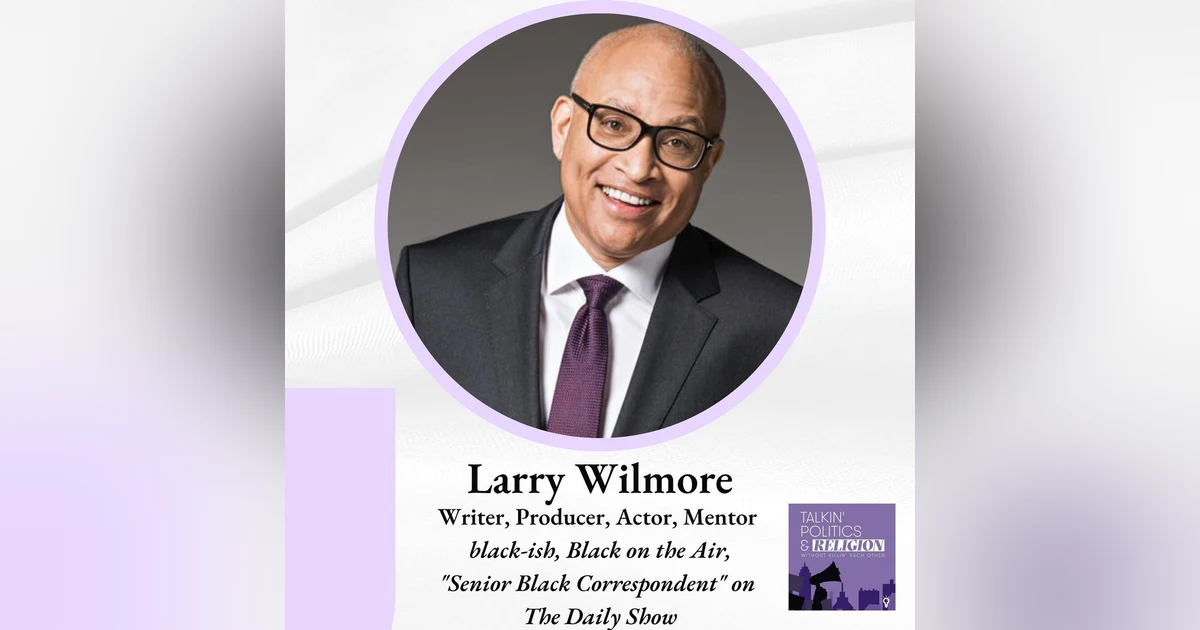 Writer, Producer, Actor, Mentor LARRY WILMORE: black-ish, Black on the Air, ”Senior Black Correspondent” on The Daily Show and more