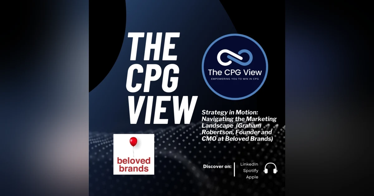 Strategy in Motion: Navigating the Marketing Landscape (Graham Robertson, Founder and CMO at Beloved Brands)