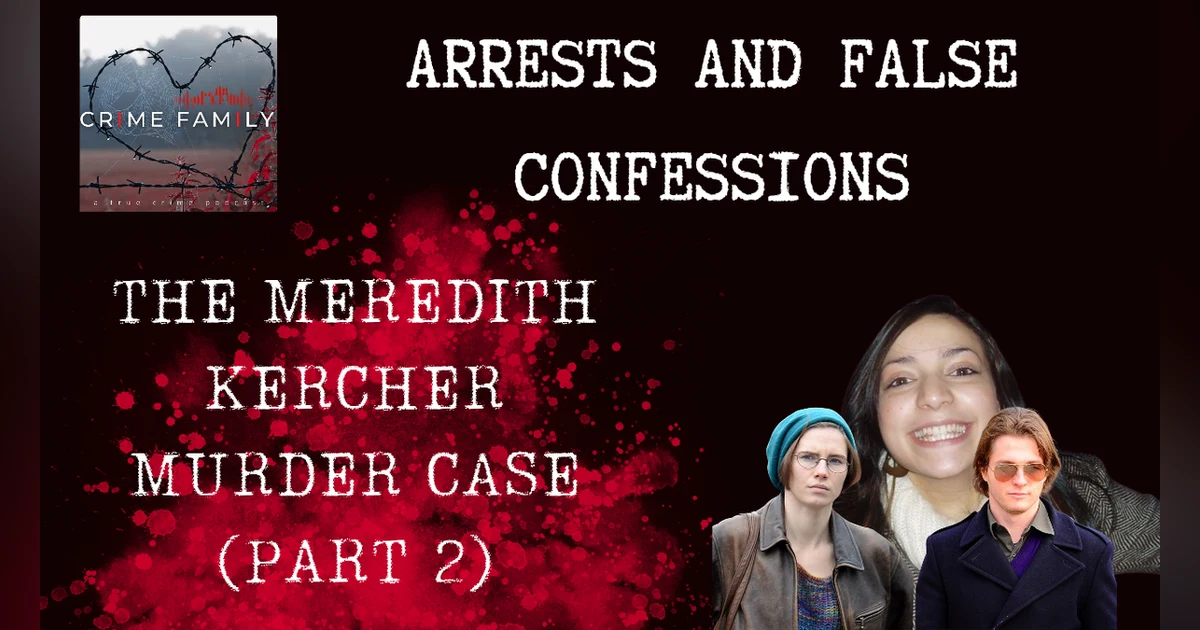 ARRESTS & FALSE CONFESSIONS: THE MEREDITH KERCHER MURDER CASE (PART 2)