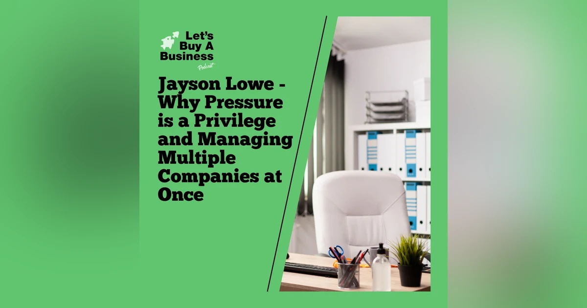 Jayson Lowe - Why Pressure is a Privilege and Managing Multiple Companies at Once