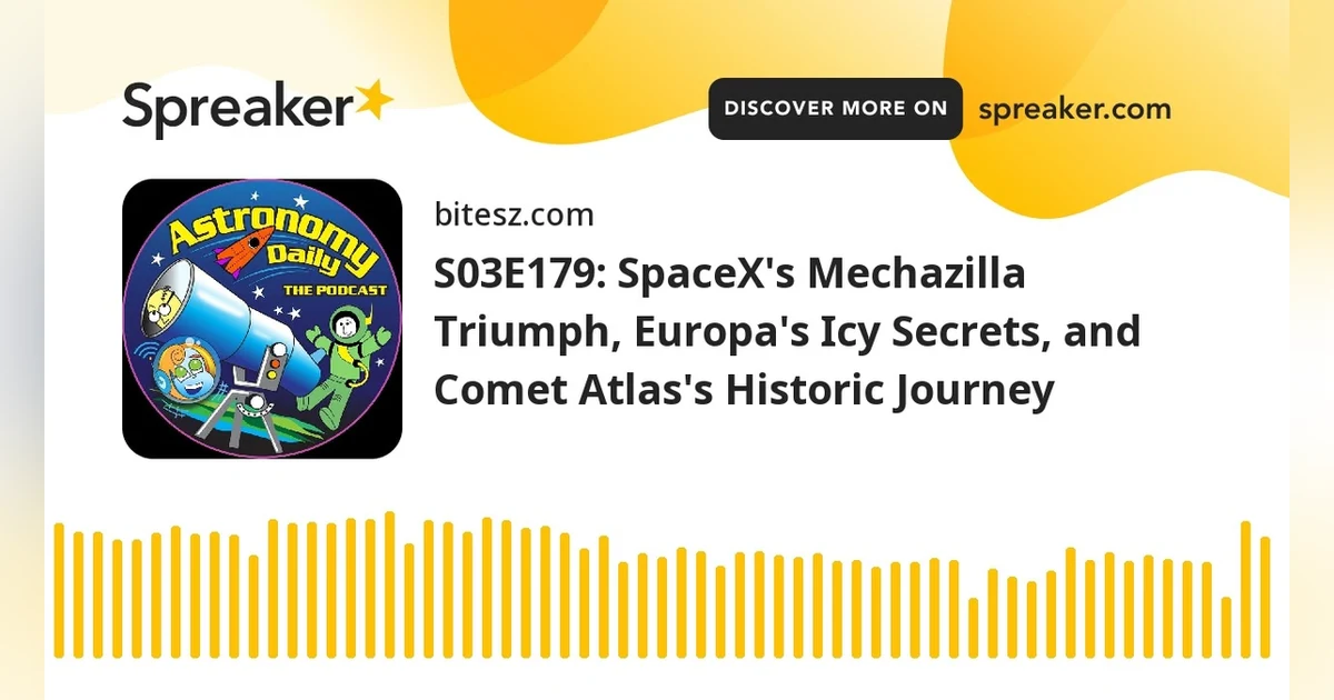 S03E179: SpaceX’s Mechazilla Triumph, Europa’s Icy Secrets, and Comet Atlas’s Historic Journey