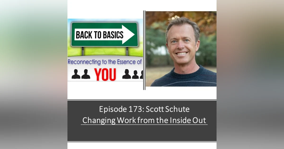 173- Scott Schute - Changing Work from the Inside Out