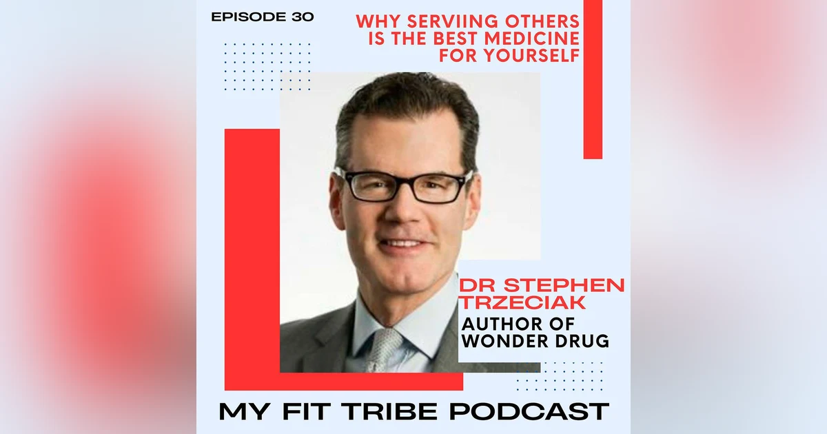 Dr Stephen Trzeciak- Why Serving Others is the Best Medicine for Yourself