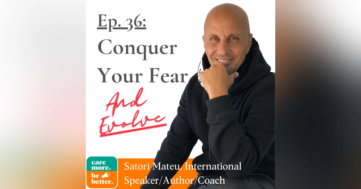 Conquer Fear, Embrace Your Values And Evolve with Satori Mateu, Bestselling Author and Motivational Speaker