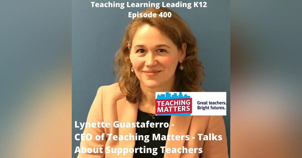 Lynette Guastaferro - CEO of Teaching Matters - Talks About Supporting Teachers - 400
