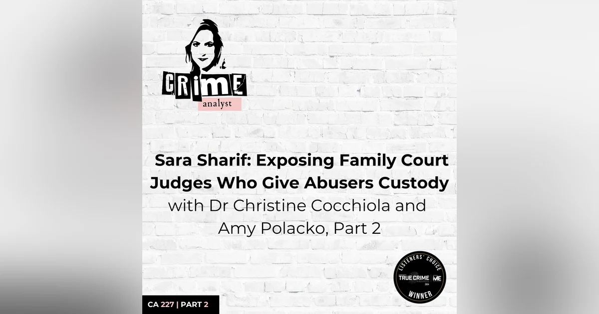 Ep 227: Sara Sharif: Exposing Family Court Judges Who Give Abusers Custody with Dr Christine Cocchiola & Amy Polacko, Part 2