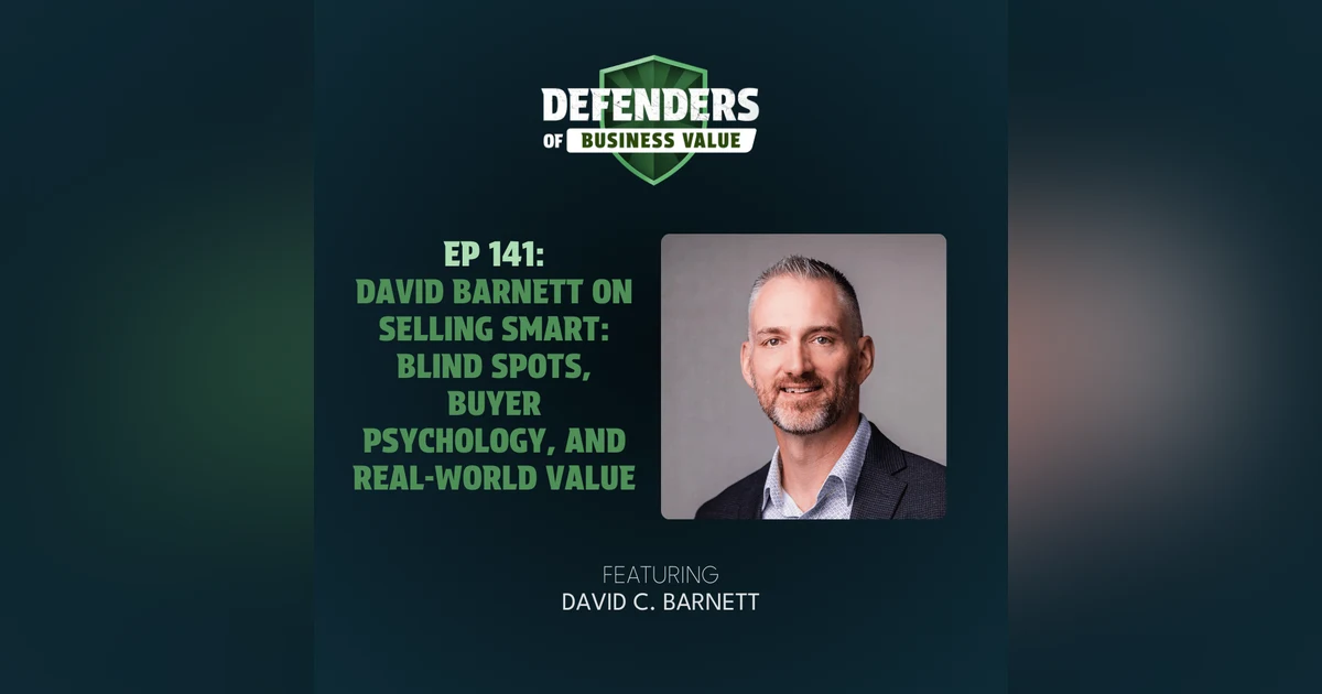 EP 141: David Barnett on Selling Smart: Blind Spots, Buyer Psychology, and Real-World Value