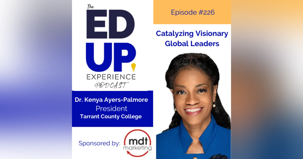 226: Catalyzing Visionary Global Leaders - with Dr. Kenya Ayers-Palmore, President, Tarrant County College