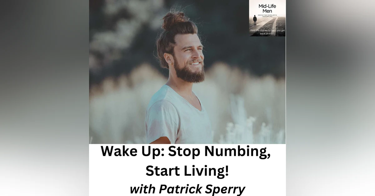 Wake up: Stop Numbing, Start Living! with Patrick Sperry