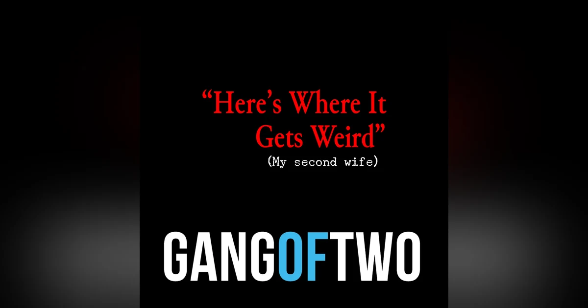 HERE'S WHERE IT GETS WEIRD (My second wife)