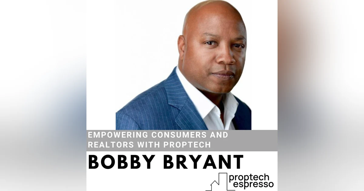 Bobby Bryant - Empowering Consumers and Realtors with Proptech