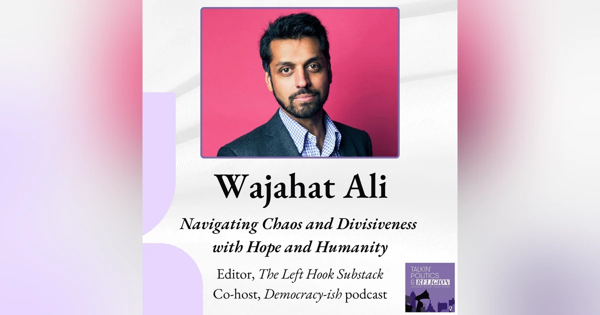 Wajahat Ali: Navigating Chaos and Divisiveness with Hope and Humanity