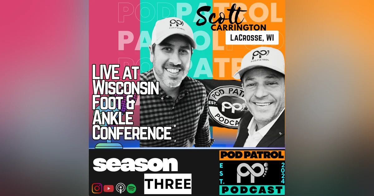 S3.E18 - Pod Patrol LIVE at the Wisconsin Foot & Ankle Conference with Dr. Scott Carrington