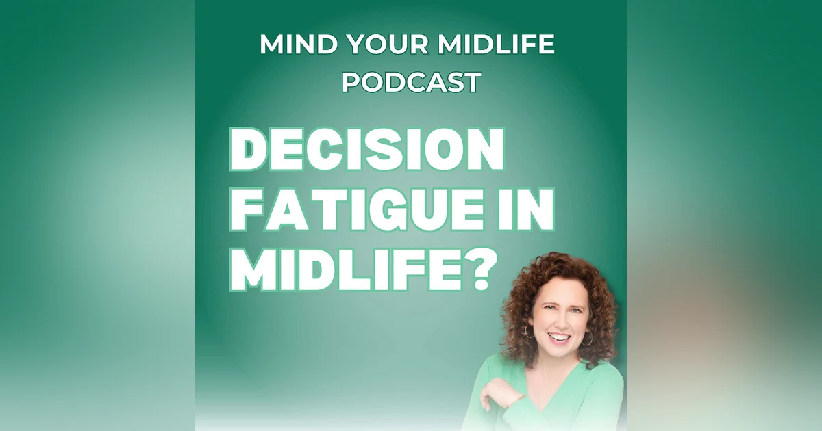 78. Decision Fatigue in Midlife? How to Stop Second-Guessing Yourself