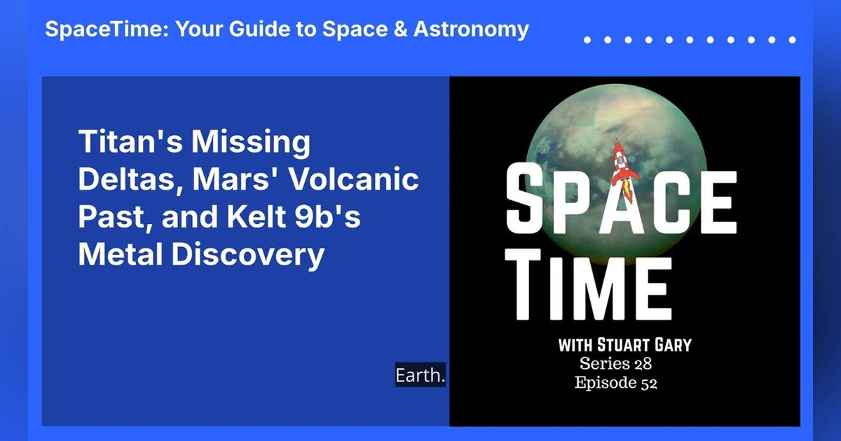 Titan’s Missing Deltas, Mars’ Volcanic Past, and Kelt 9b’s Metal Discovery