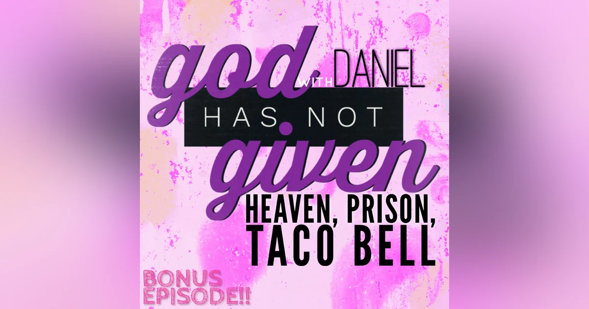 HEAVEN, PRISON, TACO BELL with Daniel