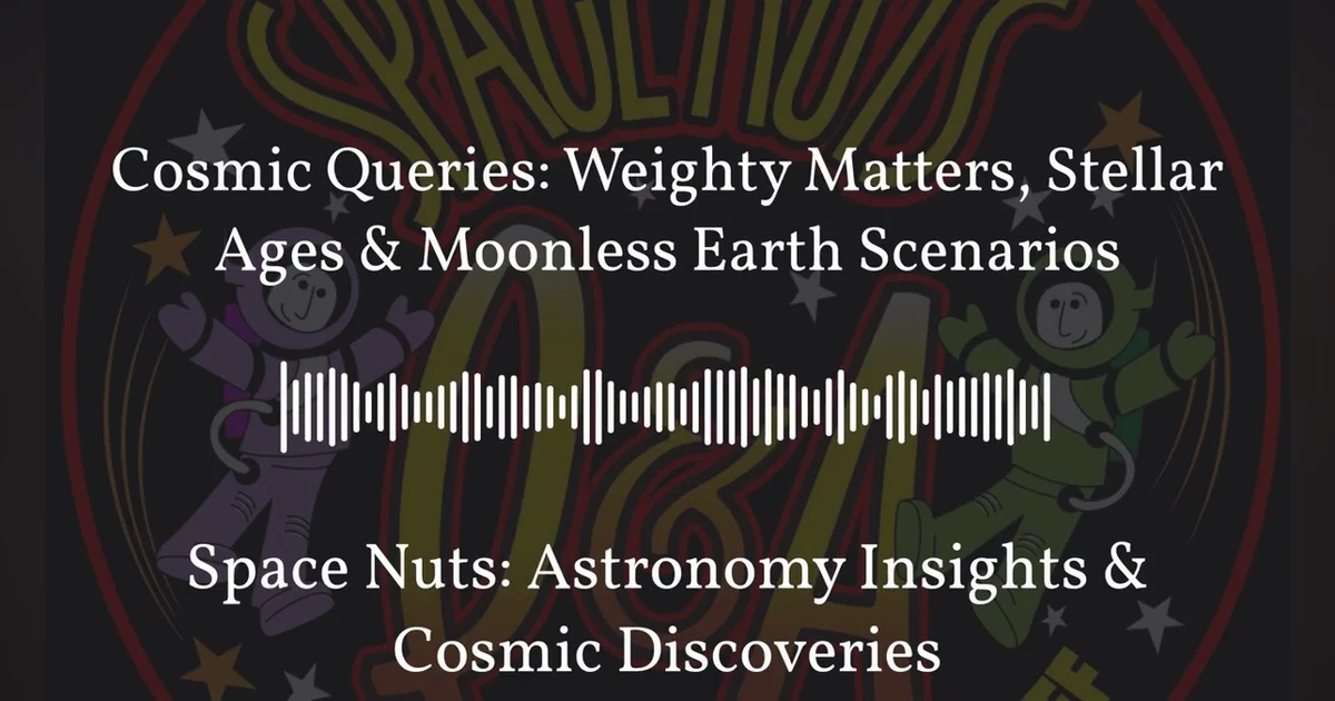 Cosmic Queries: Weighty Matters, Stellar Ages & Moonless Earth Scenarios | Space Nuts: Astronomy...
